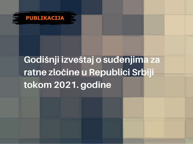Godišnji izveštaj o suđenjima za ratne zločine u Republici Srbiji tokom 2021. godine